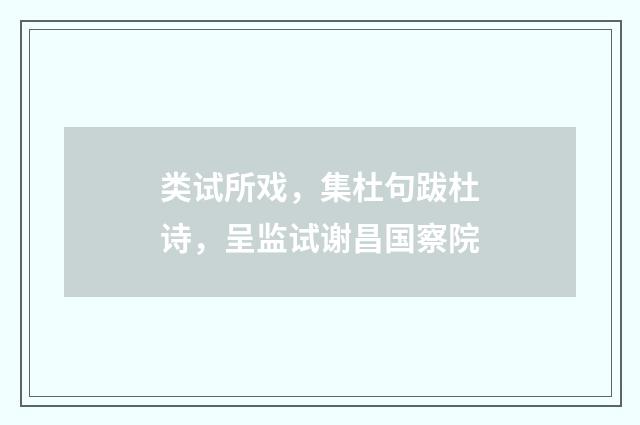 类试所戏，集杜句跋杜诗，呈监试谢昌国察院