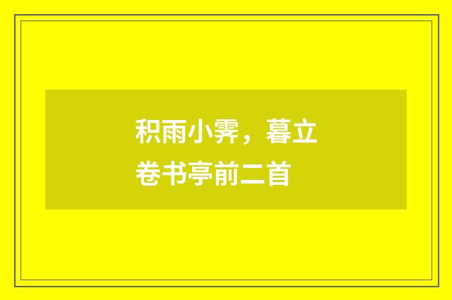 积雨小霁，暮立卷书亭前二首