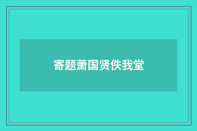 寄题萧国贤佚我堂