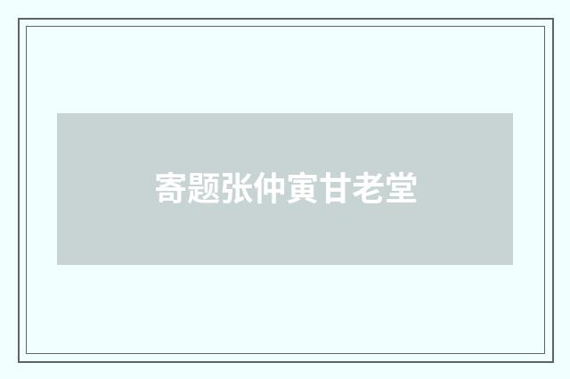 寄题张仲寅甘老堂