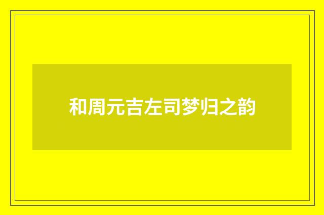 和周元吉左司梦归之韵