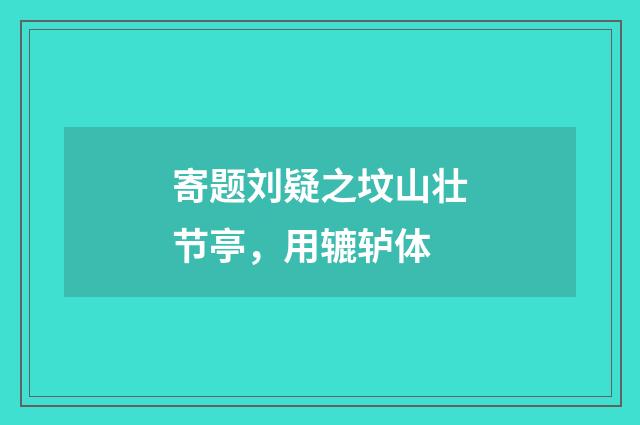 寄题刘疑之坟山壮节亭，用辘轳体