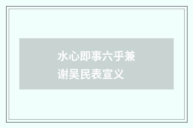 水心即事六乎兼谢吴民表宣义