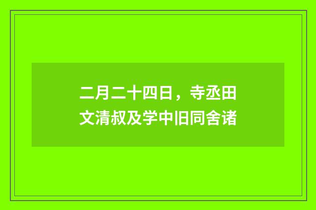 二月二十四日，寺丞田文清叔及学中旧同舍诸