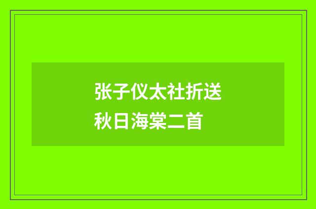 张子仪太社折送秋日海棠二首