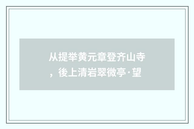 从提举黄元章登齐山寺，後上清岩翠微亭·望