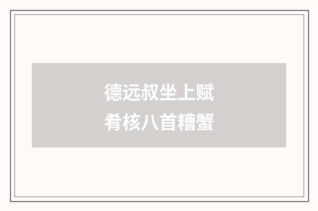 德远叔坐上赋肴核八首糟蟹