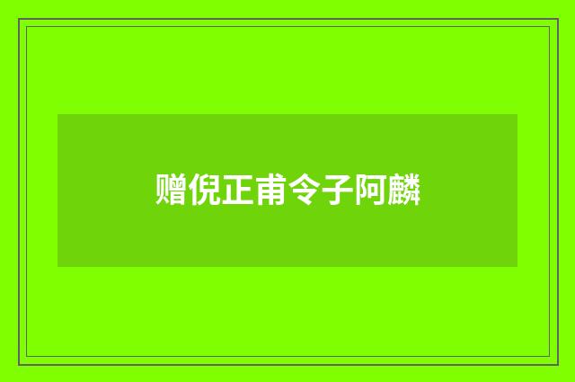 赠倪正甫令子阿麟