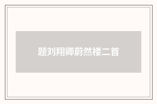 题刘翔卿蔚然楼二首