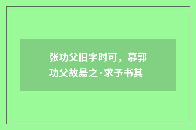 张功父旧字时可，慕郭功父故昜之·求予书其