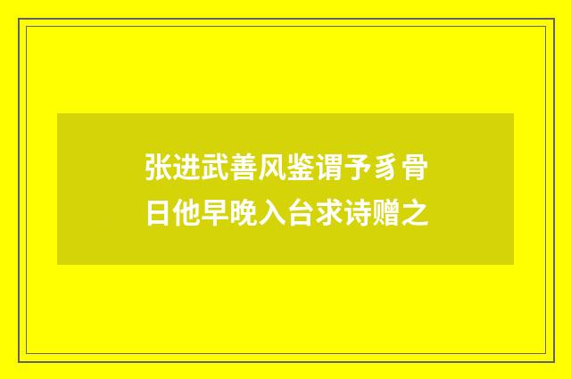 张进武善风鉴谓予豸骨日他早晚入台求诗赠之