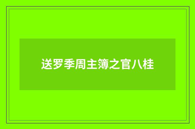 送罗季周主簿之官八桂