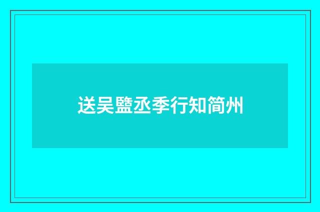 送吴盬丞季行知简州