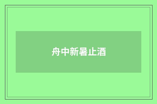 舟中新暑止酒