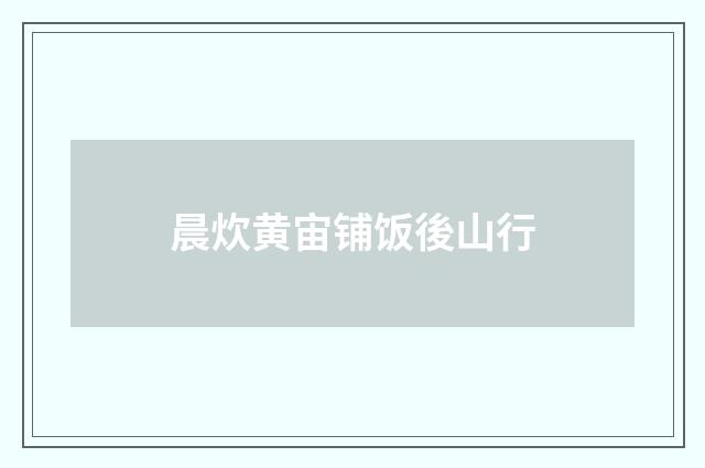 晨炊黄宙铺饭後山行