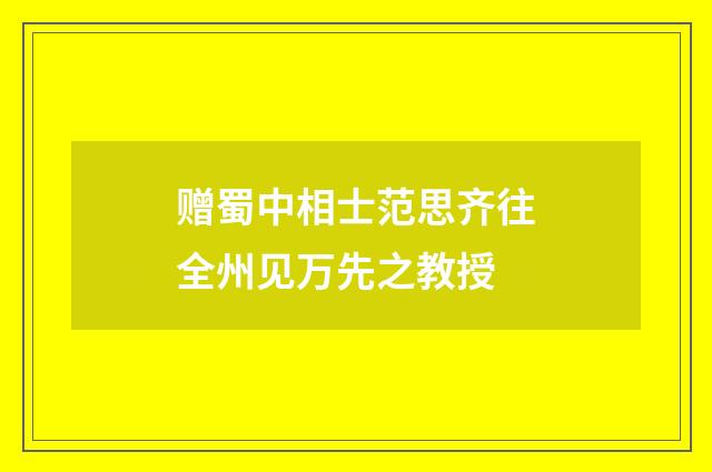 赠蜀中相士范思齐往全州见万先之教授