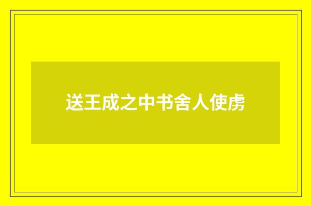 送王成之中书舍人使虏