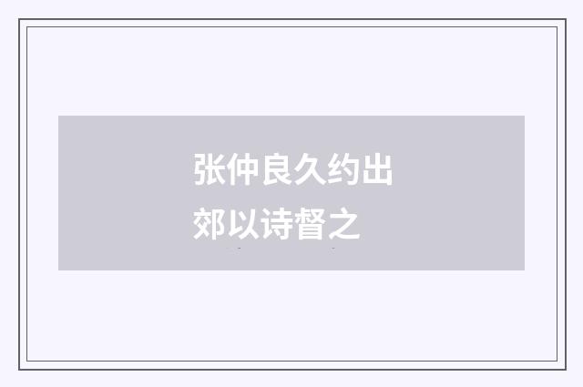 张仲良久约出郊以诗督之