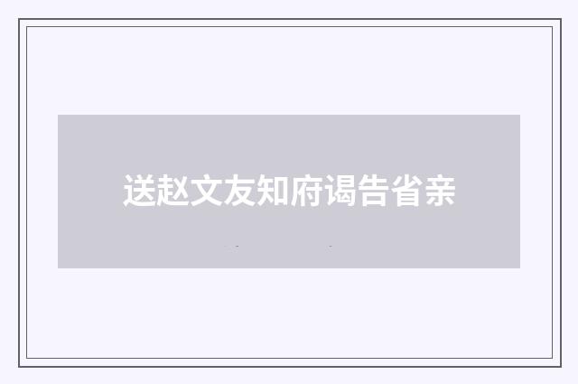 送赵文友知府谒告省亲