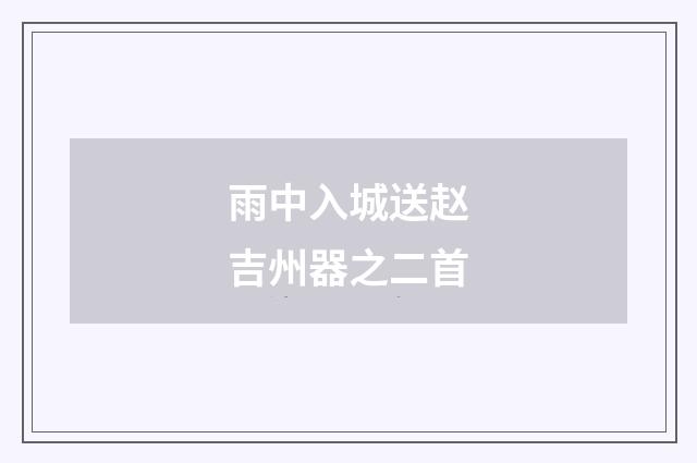 雨中入城送赵吉州器之二首