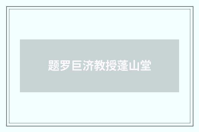 题罗巨济教授蓬山堂