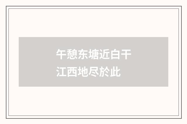 午憩东塘近白干江西地尽於此