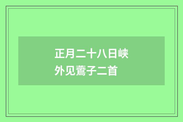 正月二十八日峡外见鷰子二首