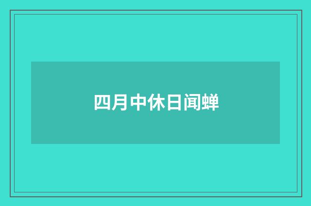 四月中休日闻蝉