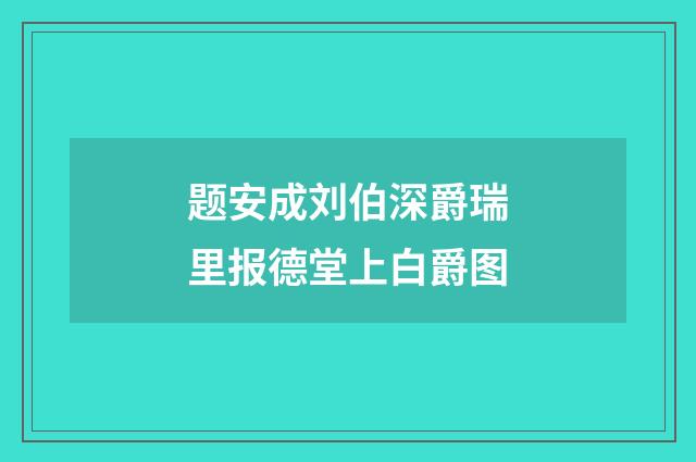 题安成刘伯深爵瑞里报德堂上白爵图