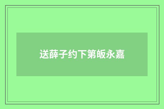 送薛子约下第皈永嘉
