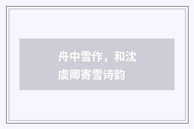 舟中雪作，和沈虞卿寄雪诗韵