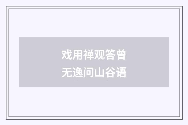 戏用禅观答曾无逸问山谷语