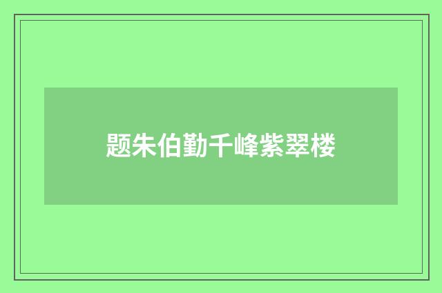 题朱伯勤千峰紫翠楼
