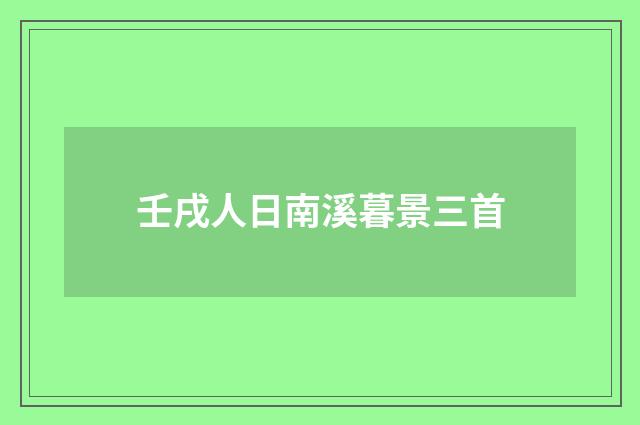 壬戌人日南溪暮景三首