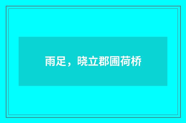 雨足，晓立郡圃荷桥