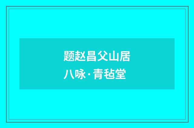 题赵昌父山居八咏·青毡堂
