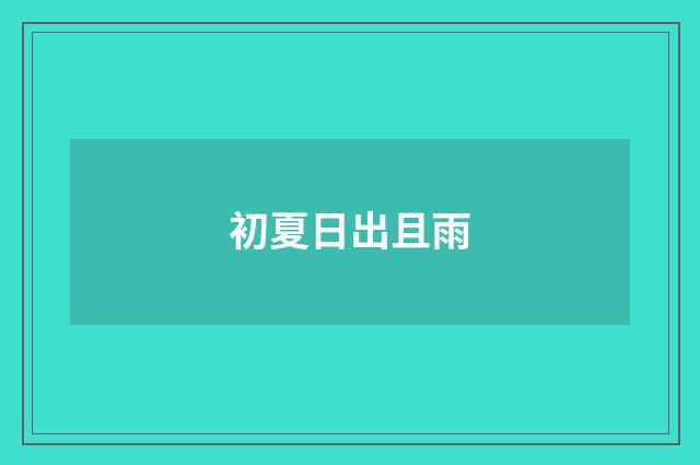 初夏日出且雨