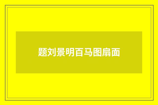 题刘景明百马图扇面