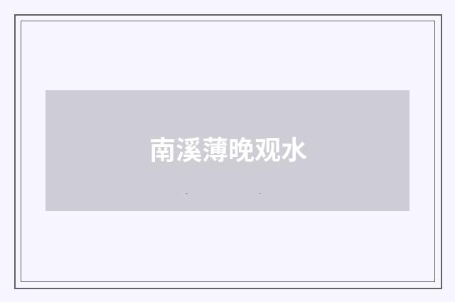 南溪薄晚观水
