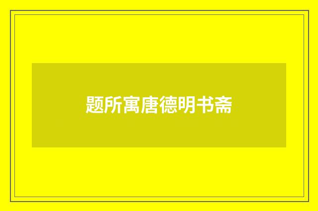 题所寓唐德明书斋