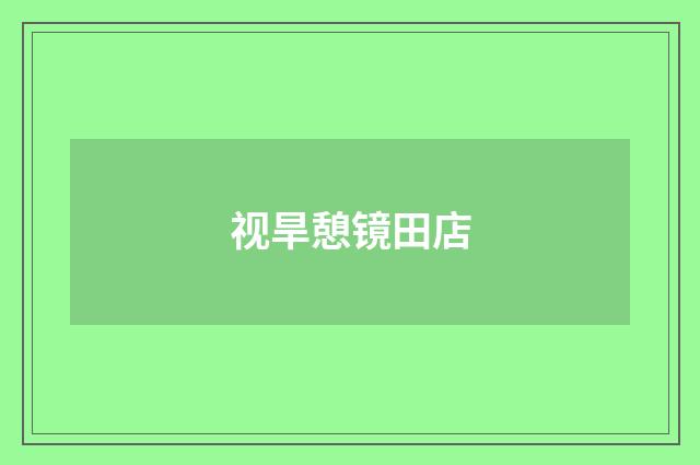 视旱憩镜田店
