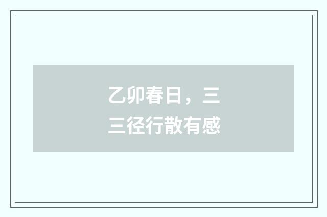 乙卯春日，三三径行散有感