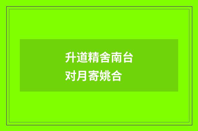 升道精舍南台对月寄姚合