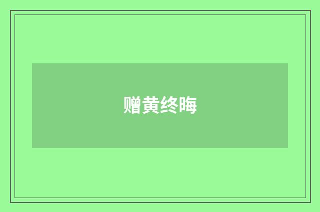赠黄终晦