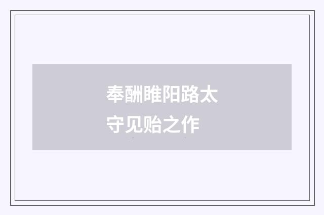 奉酬睢阳路太守见贻之作