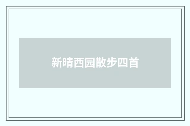 新晴西园散步四首