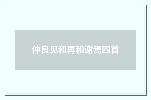 仲良见和再和谢焉四首