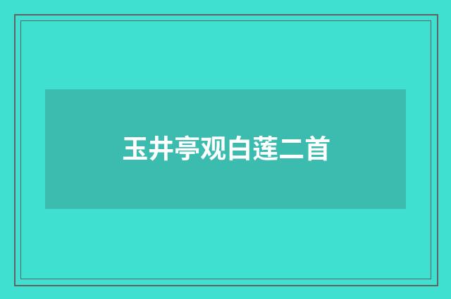 玉井亭观白莲二首