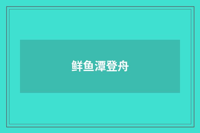 鲜鱼潭登舟