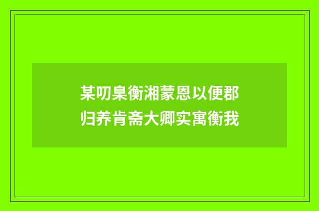 某叨臬衡湘蒙恩以便郡归养肯斋大卿实寓衡我